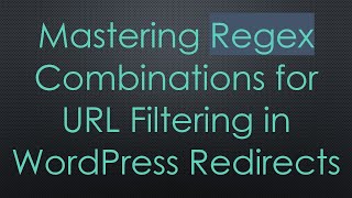 Mastering Regex Combinations for URL Filtering in WordPress Redirects