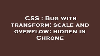 CSS : Bug with transform: scale and overflow: hidden in Chrome