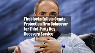 Fireblocks Enlists Crypto Protection Firm Coincover for Third-Party Key Recovery Service