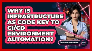 Why Is Infrastructure As Code Key To CI/CD Environment Automation? - Emerging Tech Insider