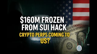 Sui network freezes $160m of stolen funds, CFTC says perp trading might be coming to US