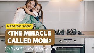 Healing song [The Miracle Called Mom] This song made moms cry…
