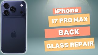 Apple iPhone 17 Pro Max Broken Back Glass Repair – Full Process! 