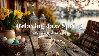 Cozy Spring Jazz Coffee Shop Music ~ Relaxing Smooth Jazz Piano for Morning Cafe
