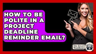 How To Be Polite In A Project Deadline Reminder Email? - TheEmailToolbox.com