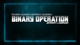 Binary Operations - Abstract Algebra (Modern Algebra)