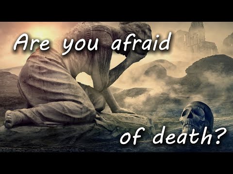 Are you afraid of Death? Take courage; hope and pray!