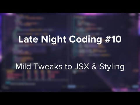 Styling & Mild Tweaks to JSX - Late Night Coding #10