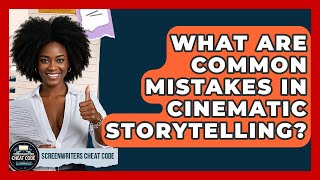 What Are Common Mistakes in Cinematic Storytelling? | Screenwriter's Cheat Code