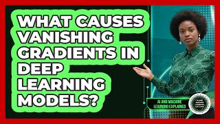 What Causes Vanishing Gradients In Deep Learning Models? - AI and Machine Learning Explained