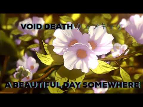 VOID DEATH ケェヲキェケ - Ａ ＢＥＡＵＴＩＦＵＬ ＤＡＹ ＳＯＭＥＷＨＥＲＥ
