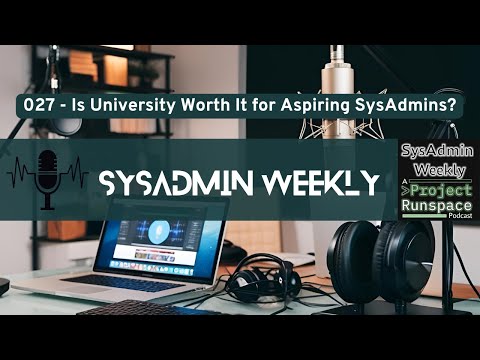 SysAdmin Weekly - 027 - Is University Worth it for Aspiring SysAdmins?