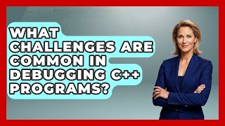 What Challenges Are Common in Debugging C++ Programs? - Learn To Troubleshoot
