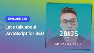 20MinJS - Episode 26 - Let's talk about JavaScript for SEO with Antonello Zanini
