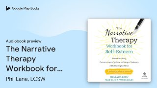 The Narrative Therapy Workbook for Self-Esteem:… by Phil Lane, LCSW · Audiobook preview