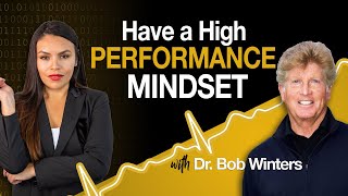 How To Have a High Performance Mindset w/Dr. Bob Winters!