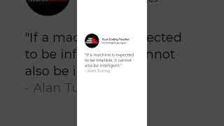 "If a machine is expected to be infallible, it cannot also be intelligent." - Alan Turing