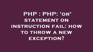PHP : PHP: 'or' statement on instruction fail: how to throw a new exception?