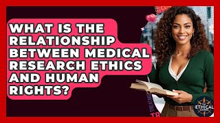 What Is The Relationship Between Medical Research Ethics And Human Rights? - The Ethical Compass