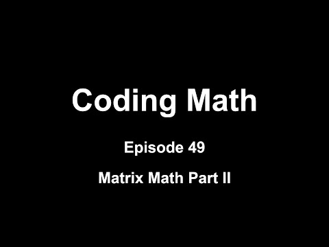 Coding Math: Episode 49 - Matrix Math Part II
