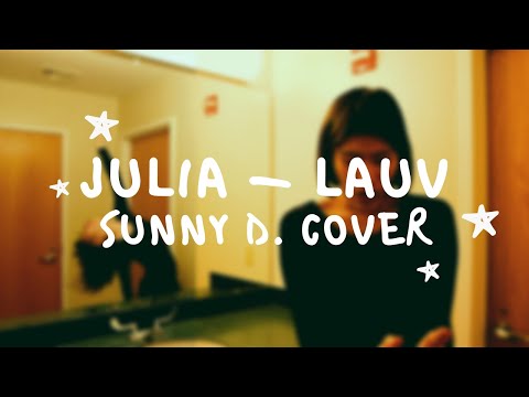 Julia - Lauv | Sunny D. Cover + Lyrics Video