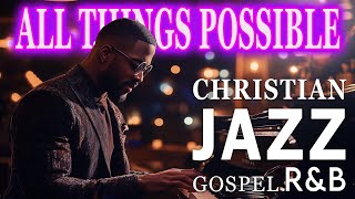 🔥 Soulful Christian R&B Gospel Songs Playlist 🎷Gospel Music Praise, Worship & Jazz 🙏🙏🙏