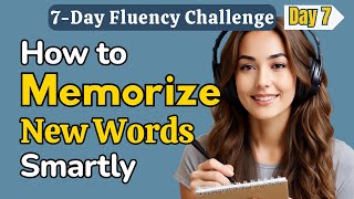 How to Memorize New Words Smartly – Remember Words FOREVER | 7-Day Fluency Challenge | A1–B1 (Day 7)