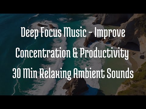 Deep Focus Music – Improve Concentration & Productivity | 30 Min Relaxing Ambient Sounds