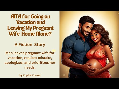 AITA For Leaving My Pregnant Wife Home Alone