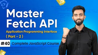 Master Fetch API | Day 40 ( Part -2 ) | Complete JavaScript Course 2025