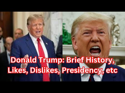 Donald Trump: Brief History, Likes, Dislikes, Presidency, etc