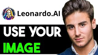 USE YOUR OWN IMAGE IN LEONARDO AI 2025! (FULL GUIDE)