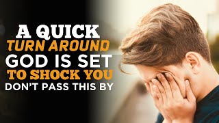 God is Set to Give you a Quick Turnaround that will Shock Everyone Around You- Inspirational