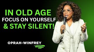 In Old Age, Focus on Yourself & Stay Silent | A Powerful Message Inspired by Oprah Winfrey.