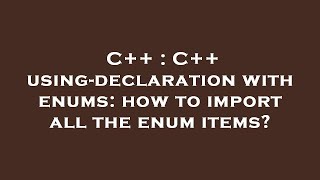C++ : C++ using-declaration with enums: how to import all the enum items?