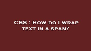 CSS : How do I wrap text in a span?