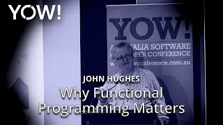 Why Functional Programming Matters • John Hughes • YOW! 2017