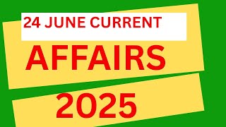 24 June 2025 Current affairs | International Affairs for Upsc Css fpsc and ppsc | #nextgencssprep