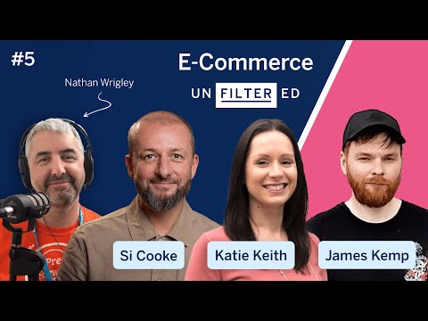 UnFILTERed - #5 - E-Commerce with Katie Keith, James Kemp and Si Cooke