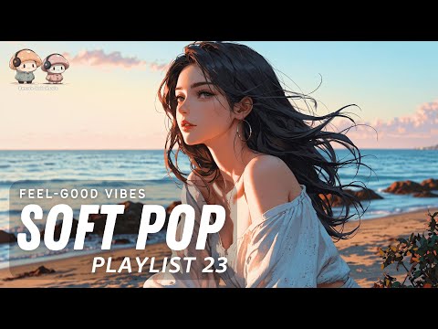 Soft Pop Mix ✨ Feel-Good Songs About Love & Friendship [Warm Vibes]