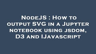 NodeJS : How to output SVG in a Jupyter notebook using jsdom, D3 and IJavascript