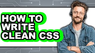 How to Write Clean CSS (Easy Method)