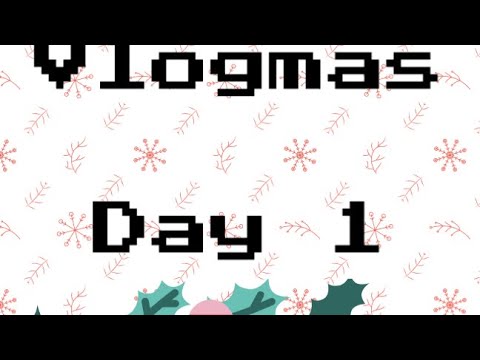 Vlogmas Day 1