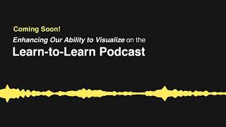 Enhancing Our Ability to Visualize (and Therefore Learn) - Learn-to-Learn Podcast