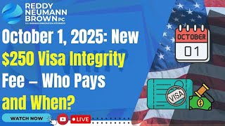 October 1, 2025: New $250 Visa Integrity Fee — Who Pays and When?