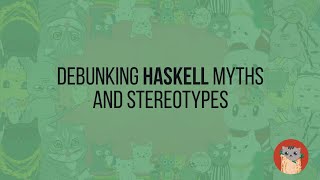 Debunking Haskell Myths and Stereotypes