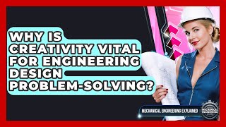 Why Is Creativity Vital For Engineering Design Problem-solving? - Mechanical Engineering Explained