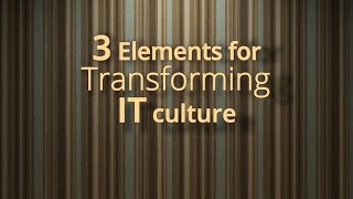 3 Elements for Transforming IT Culture