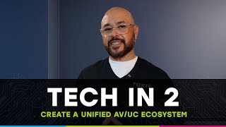 Tech in 2 - Episode 10: Create a Unified AV/UC Ecosystem