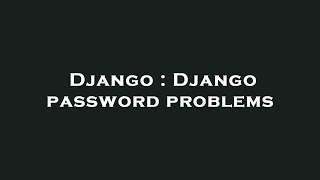 Django : Django password problems
